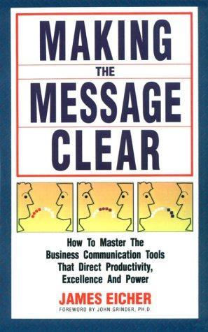 Imagen del vendedor de Making the Message Clear: How to Master the Business Communication Tools That Direct Productivity, Excellence and Power a la venta por WeBuyBooks