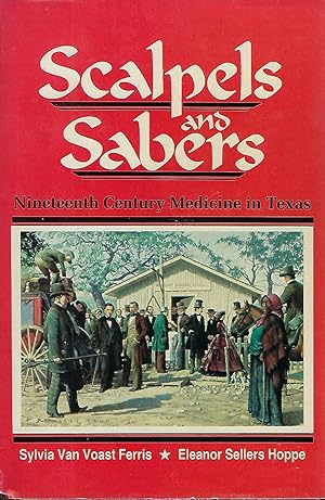 Seller image for SCALPELS & SABERS: NINETEETH CENTURY MEDICINE IN TEXAS for sale by Antic Hay Books