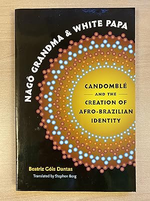 Nagô Grandma and White Papa: Candomblé and the Creation of Afro-Brazilian Identity (Latin America...