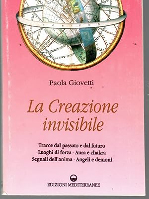 La Creazione Invisibile. Apparizioni -Tracce Dal Passato e Dal Futuro - Luoghi Di Forza -aura e C...