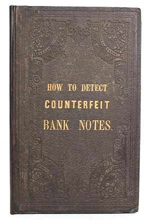 How to Detect Counterfeit Bank Notes: Or, an Illustrated Treatise on the Detection of Counterfeit...