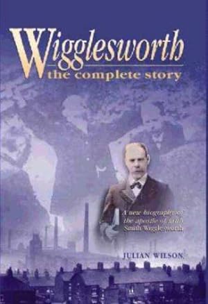 Bild des Verkufers fr Wigglesworth the Complete Story: A New Biography of the Apostle of Faith Smith Wigglesworth zum Verkauf von WeBuyBooks