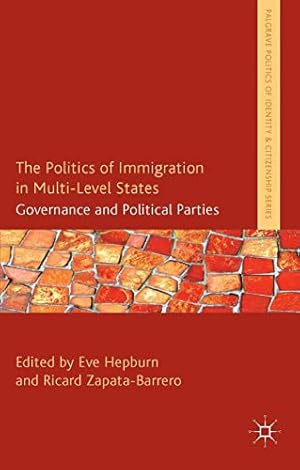 Seller image for The Politics of Immigration in Multi-Level States: Governance and Political Parties (Palgrave Politics of Identity and Citizenship Series) for sale by WeBuyBooks