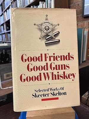 Good Friends, Good Guns, Good Whiskey: Selected Works of Skeeter Skelton