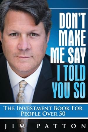 Seller image for Don't Make Me Say I Told You So: The Investment Book For People Over 50 for sale by -OnTimeBooks-