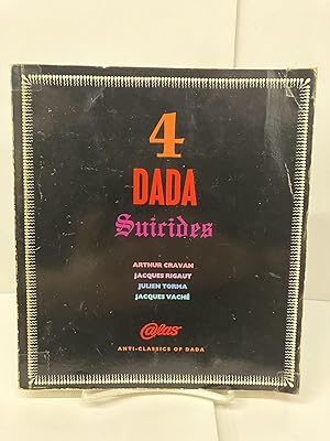 Image du vendeur pour 4 Dada Suicides: Selected Texts of Arthur Cravan, Jacques Rigaut, Julien Torma & Jacques Vache mis en vente par Chamblin Bookmine