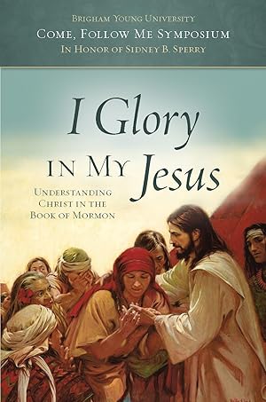 Bild des Verkufers fr I Glory in My Jesus; Understanding Christ in the Book of Mormon zum Verkauf von Confetti Antiques & Books