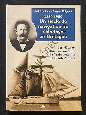 1850-1950 UN SIECLE DE NAVIGATION AU CABOTAGE EN BRETAGNE Les "Donat" capitaines-armateurs de Tré...