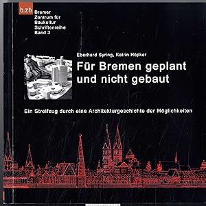 "Für Bremen geplant und nicht gebaut" : ein Streifzug durch die Architekturgeschichte der Möglich...