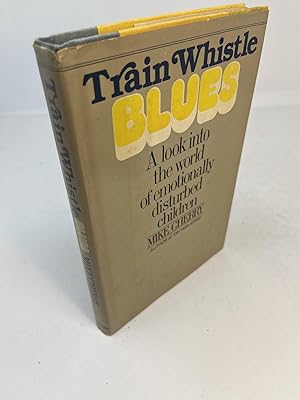TRAIN WHISTLE BLUES. A Look Into The World Of Emotionally Disturbed Children