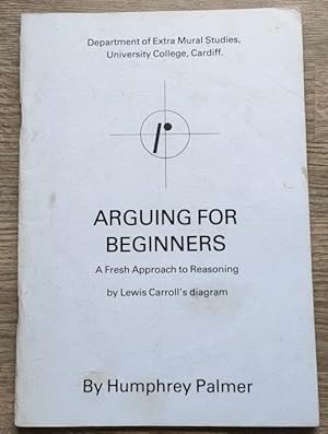 Seller image for Arguing for Beginners: A Fresh Approach to Reasoning by Lewis Carroll's Diagram (Park Place Papers No 5) for sale by Peter & Rachel Reynolds