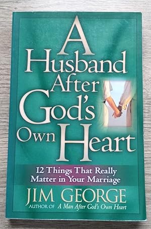 A Husband After God's Own Heart: 12 Things That Really Matter in Your Marriage