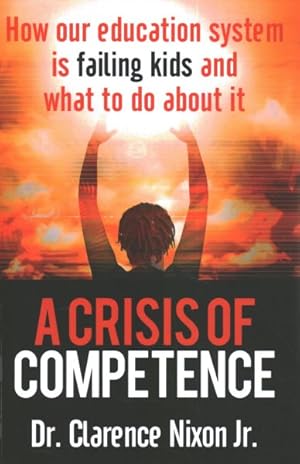Seller image for Crisis of Competence : How Our Education System Is Failing Kids and What to Do About It for sale by GreatBookPrices