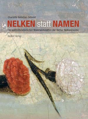 Seller image for Nelken statt Namen: Die sptmittelalterlichen Malerwerksttten der Berner Nelkenmeister for sale by Versandantiquariat Felix Mcke