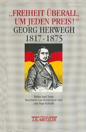 Seller image for Freiheit berall, um jeden Preis!', Georg Herwegh 1817-1875. Bilder und Texte zu Leben und Werk for sale by Versandantiquariat Felix Mcke