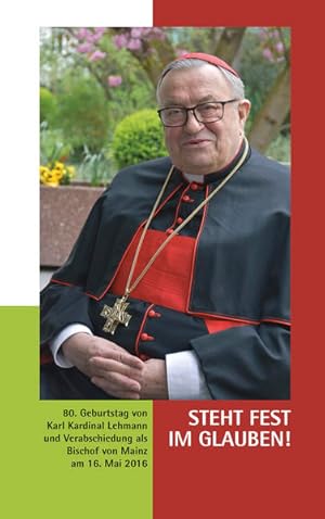 Seller image for Steht fest im Glauben!: 80. Geburtstag von Karl Kardinal Lehmann und Verabschiedung als Bischof von Mainz am 16. Mai 2016 (Mainzer Perspektiven - Wort des Bischofs) for sale by Versandantiquariat Felix Mcke