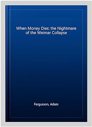 Seller image for When Money Dies: the Nightmare of the Weimar Collapse for sale by GreatBookPricesUK