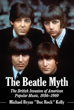 Bild des Verkufers fr The Beatle Myth : The British Invasion of American Popular Music, 1956-1969 zum Verkauf von AHA-BUCH GmbH