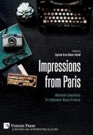 Bild des Verkufers fr Impressions from Paris : Women Creatives in Interwar Years France zum Verkauf von AHA-BUCH GmbH