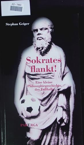 Bild des Verkufers fr Sokrates flankt. Eine kleine Philosophiegeschichte des Fuballs. zum Verkauf von Antiquariat Bookfarm