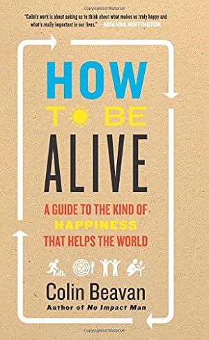 Seller image for How to Be Alive: A Guide to the Kind of Happiness That Helps the World for sale by WeBuyBooks