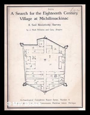 Imagen del vendedor de A Search for the eighteenth-century village at Michilimackinac : a soil resistivity survey. (Archaeological Completion Report Series, No. 4) a la venta por MW Books