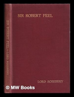 Imagen del vendedor de Sir Robert Peel / by Lord Rosebery (reproduced from the Anglo-Saxon review) a la venta por MW Books