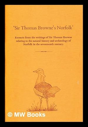 Seller image for 'Sir Thomas Browne's Norfolk' : extracts from the writings of Sir Thomas Browne relating to the natural history and archaeology of Norfolk in the seventeenth century for sale by MW Books