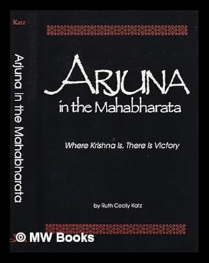 Image du vendeur pour Arjuna in the Mahabharata : where Krishna is, there is victory / by Ruth Cecily Katz; foreword by Daniel H.H. Ingalls mis en vente par MW Books