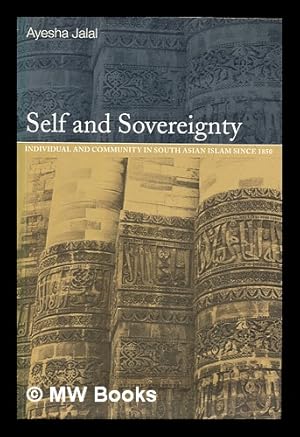 Seller image for Self and sovereignty : individual and community in South Asian Islam since 1850 / Ayesha Jalal for sale by MW Books