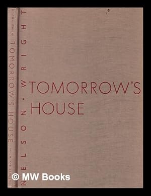 Image du vendeur pour Tomorrow's house : a complete guide for the home-builder / edited by George Nelson and Henry Wright mis en vente par MW Books