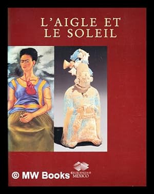 Immagine del venditore per L'Aigle et le Soleil : 3000 ans d'art mexicain venduto da MW Books