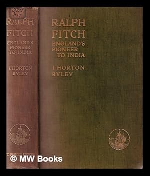 Seller image for Ralph Fitch, England's pioneer to India and Burma : his companions and contemporaries, with his remarkable narrative told in his own words / by J. Horton Ryley for sale by MW Books