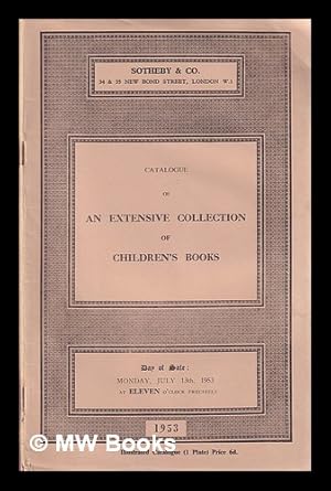 Image du vendeur pour Catalogue of an extensive collection of children's books. : Which will be sold by auction by Messrs. Sotheby & Co. .on Monday, July 13th, 1953 . mis en vente par MW Books