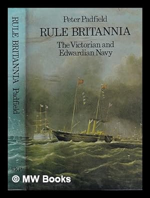 Seller image for Rule Britannia : the Victorian and Edwardian Navy / Peter Padfield for sale by MW Books