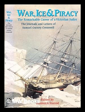 Image du vendeur pour War, ice & piracy : the remarkable career of a Victorian sailor : the journals and letters of Samuel Gurney Cresswell mis en vente par MW Books