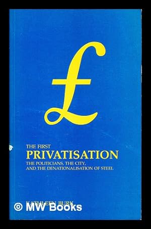 Seller image for The first privatisation : the politicians, the city, and the denationalisation of steel for sale by MW Books