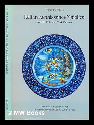 Image du vendeur pour Italian Renaissance maiolica from the William A. Clark Collection mis en vente par MW Books
