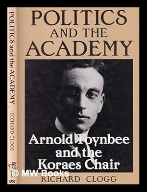 Immagine del venditore per Politics and the academy : Arnold Toynbee and the Koraes Chair / Richard Clogg venduto da MW Books