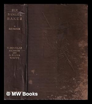 Image du vendeur pour Sir Samuel Baker : a memoir / T. Douglas Murray and A. Silva White mis en vente par MW Books