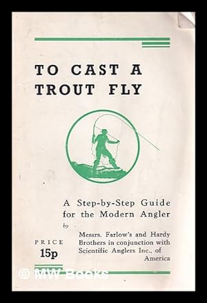 Image du vendeur pour To cast a trout fly : a step-by-step guide for the modern angler / by Farlow's and Hardy Brothers in conjunction with Scientific Anglers Inc. of America mis en vente par MW Books