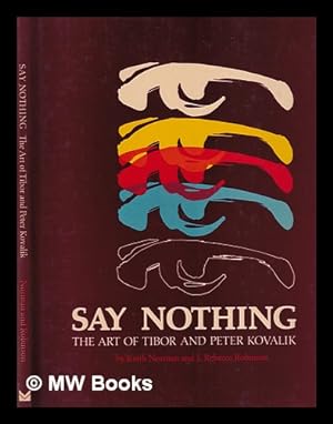 Image du vendeur pour Say nothing : the art of Tibor and Peter Kovalik / by Keith Norman and J. Rebecca Robinson mis en vente par MW Books