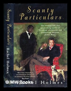 Seller image for Scanty particulars : the strange life and astonishing secret of Victorian adventurer and pioneering surgeon James Barry for sale by MW Books Ltd.