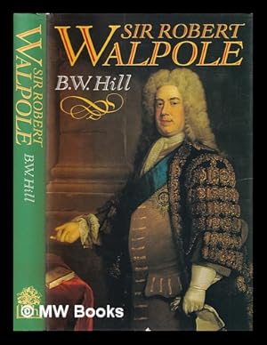 Seller image for Sir Robert Walpole : sole and prime minister / Brian W. Hill for sale by MW Books Ltd.