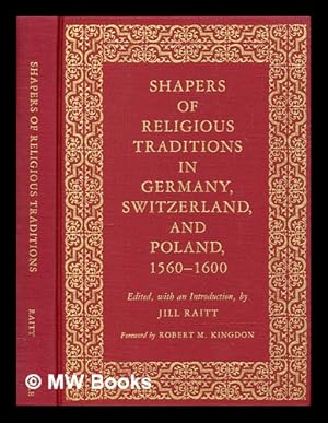 Bild des Verkufers fr Shapers of religious traditions in Germany, Switzerland, and Poland, 1560-1600 / edited with an introduction by Jill Raitt ; foreword by Robert M. Kingdon zum Verkauf von MW Books Ltd.