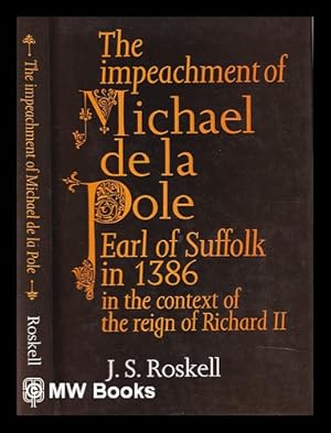 Seller image for The impeachment of Michael de la Pole, Earl of Suffolk in 1386 : in the context of the reign of Richard II / by J.S. Roskell for sale by MW Books