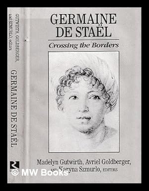 Imagen del vendedor de Germaine de Stal : crossing the borders / edited by Madelyn Gutwirth, Avriel Goldberger, and Karyna Szmurlo a la venta por MW Books Ltd.