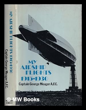 Seller image for My airship flights, 1915-1930 / by Captain George Meager, A.F.C. for sale by MW Books