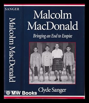 Seller image for Malcolm MacDonald : bringing an end to Empire / Clyde Sanger for sale by MW Books Ltd.