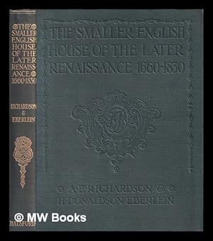 Seller image for The smaller English house of the later renaissance, 1660-1830 : an account of its design, plan, and details / A.E. Richardson and H. Donaldson Eberlein for sale by MW Books